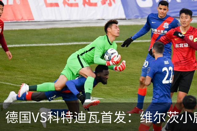 德国VS科特迪瓦首发：维尔茨小鹿配萨内 迪奥曼德出战