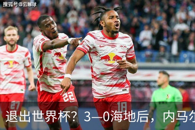 退出世界杯？3—0海地后，内马尔宣布新决定，巴西男足批准